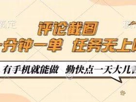 评论截图，0.5元一单，一分钟一单，有手机就能做，任务无上限，勤快点一天几张【揭秘】