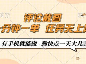 评论截图，0.5元一单，一分钟一单，有手机就能做，任务无上限，勤快点一天几张【揭秘】