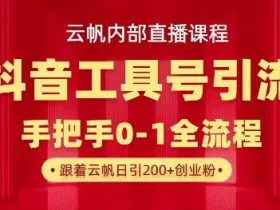 【云帆内部直播课】抖音工具号引流玩法，单号单日引300+精准创业粉