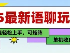 25年最新语聊玩法，纯手工，单机收益100+，小白也能轻松上手，可矩阵操作
