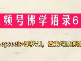 视频号佛学禅语6.0，用Deepseek+即梦ai，做纯原创视频，新手小白，也能月入1W+