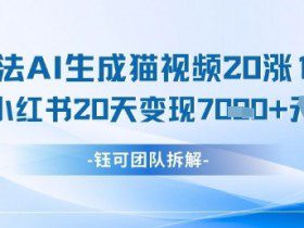 懒人玩法AI生成猫咪图片视频，20涨1.2W万粉，小红书商单20天变现7k