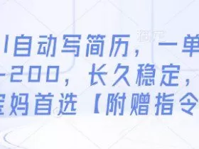 AI自动写简历，一单50-200，长久稳定，小白宝妈首选【附赠指令】
