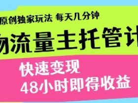 得物流量主托管计划，原创独家玩法，每天几分钟，快速变现，48小时即得收益【揭秘】