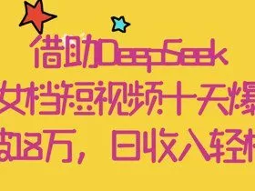 借助DeepSeek，母女档短视频十天爆红，粉丝破18W，日收入轻松几张