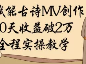 AI赋能古诗MV创作：30天收益破1W，全程实操教学