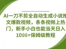 AI一刀不剪全自动生成小说推文爆款视频，条条视频上热门，新手小白也能当天日入数张
