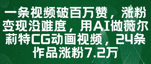 一条视频破百万赞,涨粉变现没难度,用AI做薇尔莉特CG动画视频,24条作品涨粉7.2W