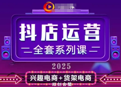 2025小店运营全套系列课,从小店基础入门到进阶精通,系统掌握月销百w小店的核心秘密