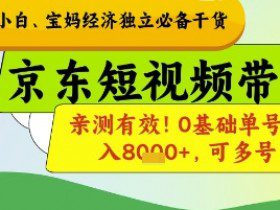 小白宝妈经济独立必备干货，京东短视频带货，亲测有效!0基础单号月入8k+，可多号【揭秘】