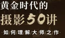 吴晓隆黄金时代的摄影50讲：如何理解大师之作