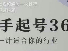 新手起号36计2.0，四年行业沉淀，上百条爆款视频经验一次性帮你搞定短视频问题