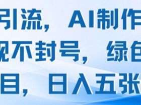 男粉引流，AI制作，不违规不封号，绿色项目，日入五张