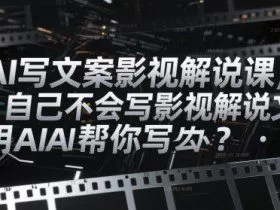 AI写文案影视解说课，自己不会写影视解说文案怎么办？用AI帮你写
