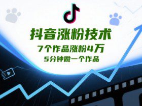 抖音涨粉技术，7个作品涨粉4W，5分钟做一个作品