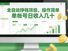全自动挣钱项目，操作简单，单帐号日收入几十
