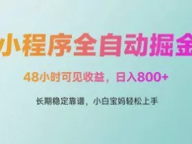 微信小程序全自动掘金，48小时可见收益，日入多张，长期稳定靠谱，小白宝妈轻松上手【揭秘】