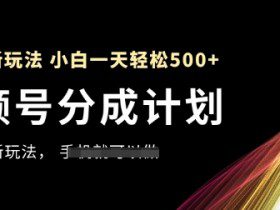 视频号分成计划，全网最暴力玩法，新手一天也能轻松5张+