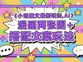 小说推文最新玩法，AI漫画两张图+搭配文案玩法