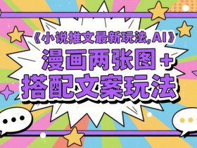 小说推文最新玩法，AI漫画两张图+搭配文案玩法