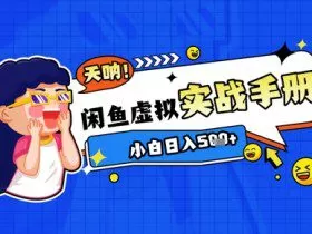 2025闲鱼虚拟电商超详细实战手册，小白日入几张