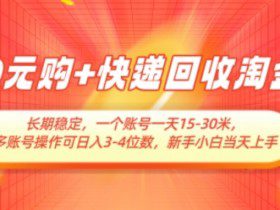 0元购+快递回收淘金，长期稳定，一个账号一天15-30米，多账号操作可日入3位数，新手小白当天上手