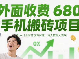 外面收费680手机搬砖项目，日入几张完全没有问题，当天做当天提现