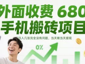外面收费680手机搬砖项目，日入几张完全没有问题，当天做当天提现