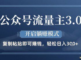 公众号流量主3.0玩法，开启躺挣模式，轻松日入3张+【揭秘】