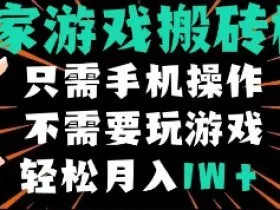独家游戏搬砖模式，单手机即可操作，全自动挂机，无需玩游戏，月入1W+【揭秘】
