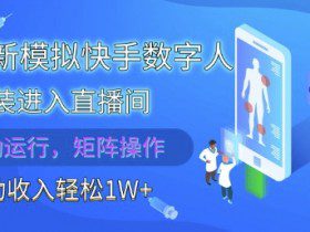 2025最新模拟快手数字人伪装进入直播间，全自动运行解放双手，可批量操作，被动收入轻松1W【揭秘】