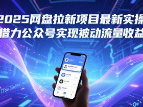2025网盘拉新项目最新实操，借力公众号实现被动流量收益