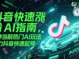 抖音快速涨粉AI指南，5种当前热门AI玩法，助力抖音快速起号