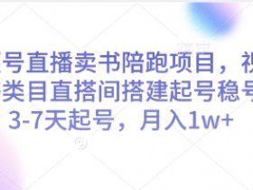 视频号直播卖书陪跑项目，视频号图书类目直搭间搭建起号稳号，3-7天起号，月入1w+