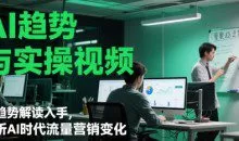 AI趋势与实操视频，从趋势解读入手，剖析AI时代流量营销变化