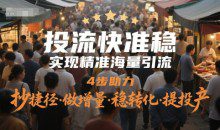 投流快准稳，实现精准海量引流，4步助力，抄捷径·做增量·稳转化·提投产