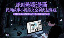 原创悬疑漫画民间故事小说推文全新完整课程， 搭配ai绘画，0基础轻松上手，撸分成和伙伴计划