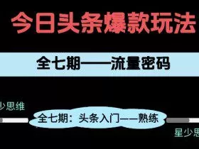 头条系列全七期项目拆解，全是干货，新手从0-1必经过程，99的人会踩的坑