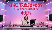 小红书直播秘笈，小红书电商直播教程