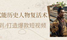AI赋能历史人物复活术：从0到1打造爆款短视频，7天涨粉10W