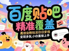 百度贴吧精准覆盖创业粉玩法日变现多张，小白直接上手【揭秘】