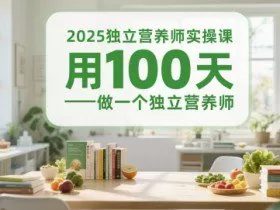 2025独立营养师实操课，用100天做一个独立营养师