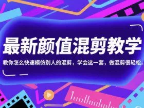 最新颜值混剪教学，教你怎么快速模仿别人的混剪，学会这一套，做混剪很轻松