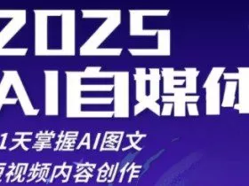 2025自媒体系统实战训练营，21天掌握AI图文短视频内容创作