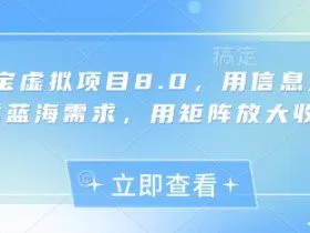淘宝虚拟项目8.0，用信息差吃透蓝海需求，用矩阵放大收益