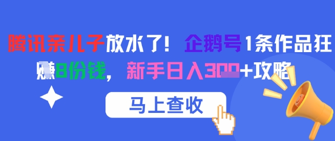 腾讯亲儿子放水了!企鹅号1条作品狂挣8份钱,新手日入3张+攻略