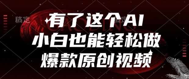有了这个AI,小白也能轻松做爆款原创视频【揭秘】