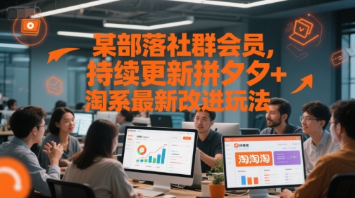 某部落社群会员,持续更新拼夕夕+淘系最新改进玩法