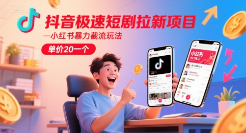 抖音极速短剧拉新项目,小红书暴力截流玩法,单价20一个
