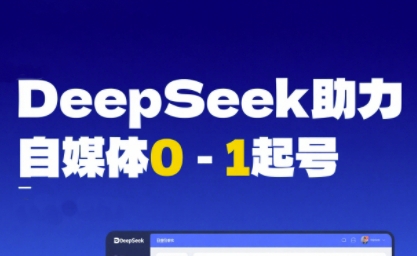 DeepSeek赋能自媒体0-1起号,从AI工具实操到变现
